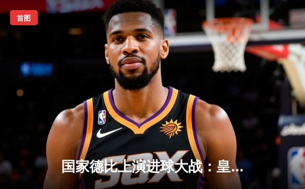 国家德比上演进球大战：皇家马德里3-2险胜巴塞罗那，本泽马绝杀制胜